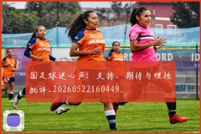 国足球迷心声:支持、期待与理性批评_20260522160449