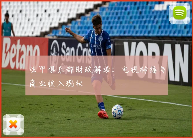 法甲俱乐部财政解读：电视转播与商业收入现状