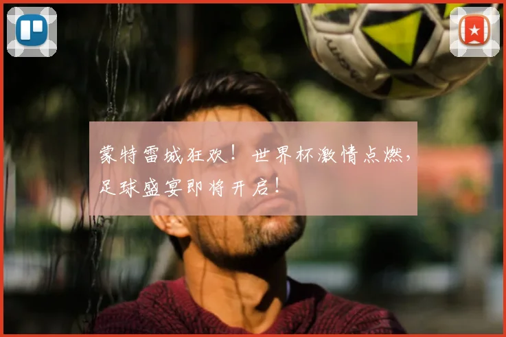 蒙特雷城狂欢!世界杯激情点燃,足球盛宴即将开启!